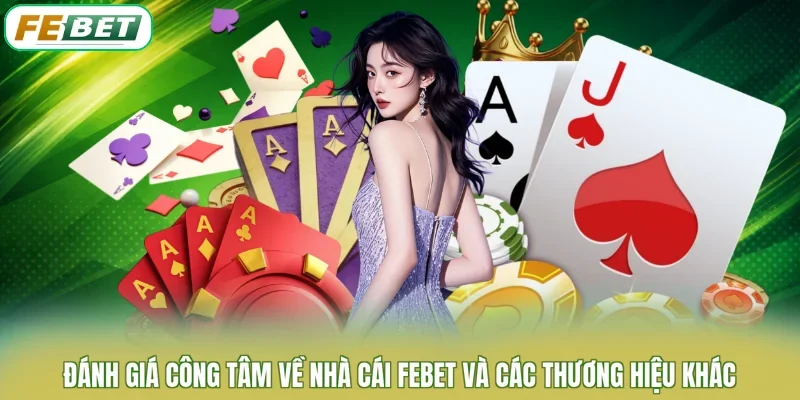 Đánh giá công tâm về nhà cái FEBET và các thương hiệu khác
