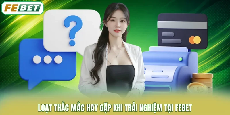 Loạt thắc mắc hay gặp khi trải nghiệm tại FEBET